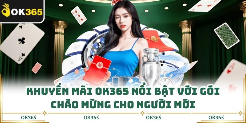 Khuyến mãi OK365 nổi bật với gói chào mừng cho người mới