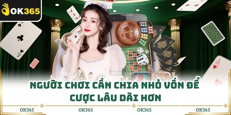 Người chơi cần chia nhỏ vốn để cược lâu dài hơn