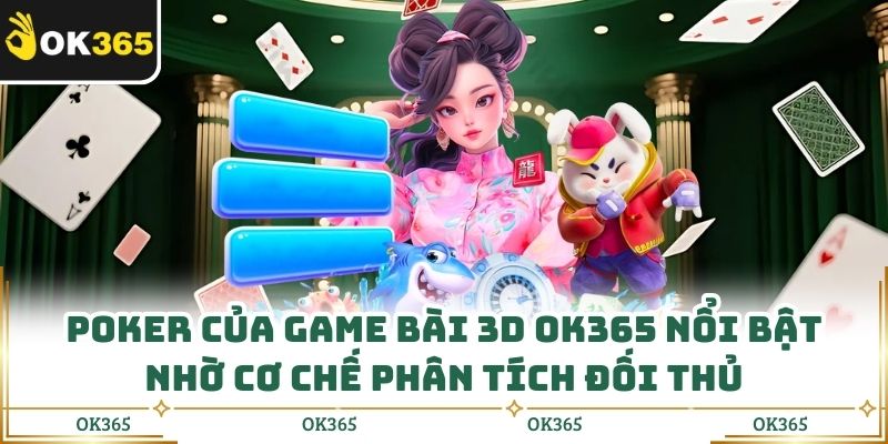Poker của game bài 3D OK365 nổi bật nhờ cơ chế phân tích đối thủ